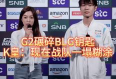 G2碾碎BLG钥匙，北川背锅，K皇承认：现在战队一塌糊涂